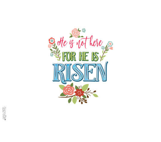 He Is Not Here For He Is Risen