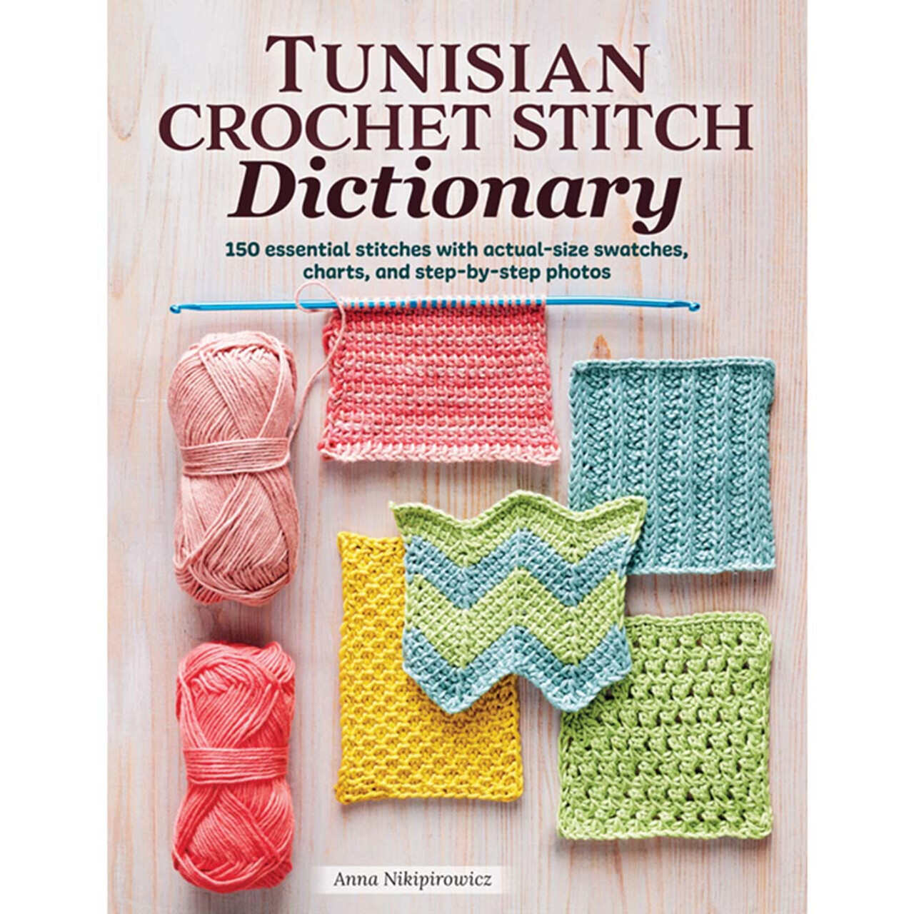 Tunisian Crochet Stitch Dictionary: 150 Essential Stitches with Actual-Size Swatches, Charts, and Step-By-Step Photos [Book]
