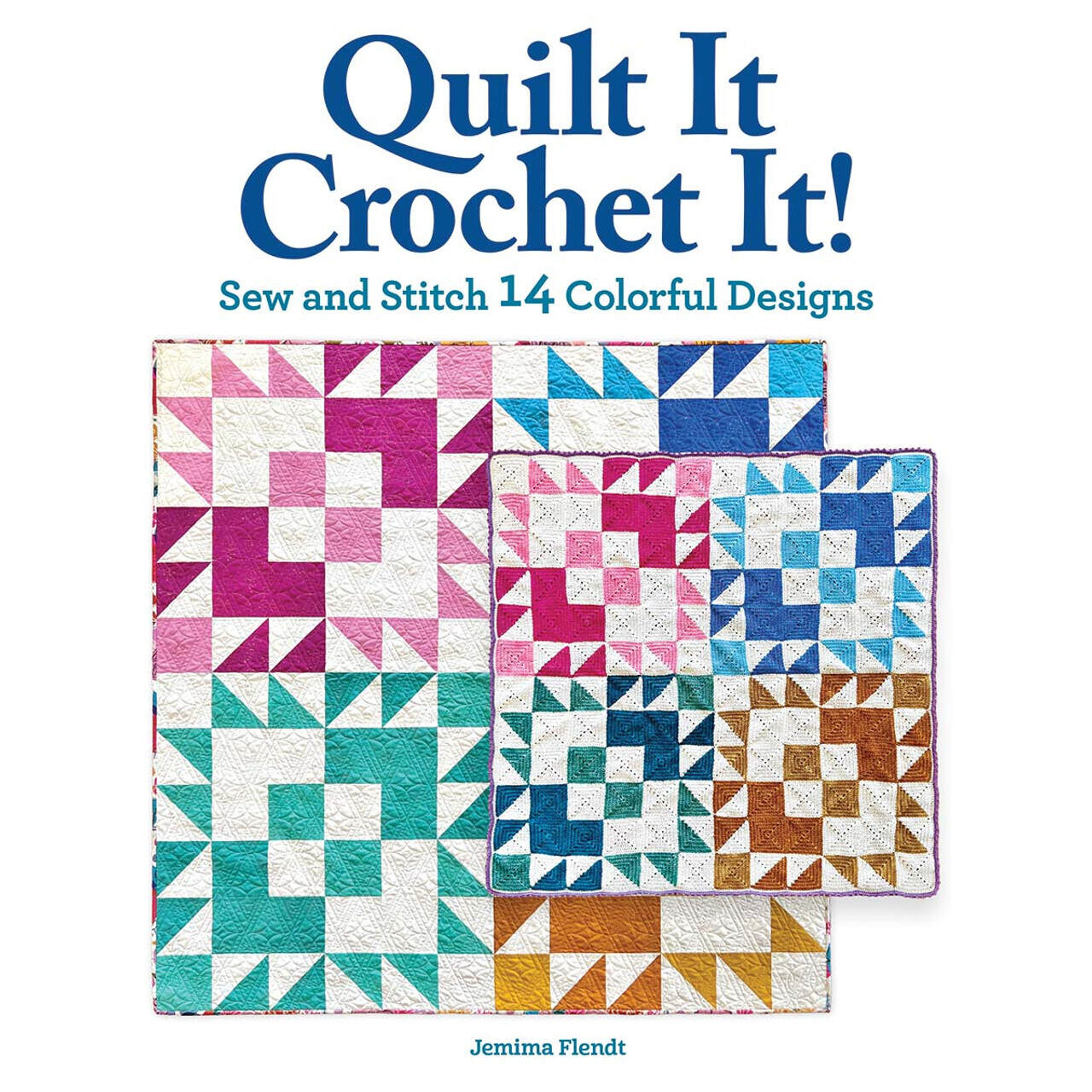 Quilt It, Crochet It!: Sew and Stitch 14 Colorful Designs [Book]