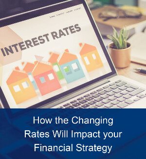 How the Changing Rates will Impact Your Financial Strategy