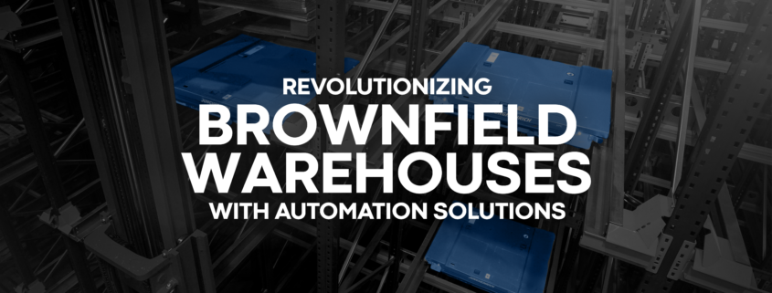 Revolutionizing Brownfield Warehouses with Automation Solutions