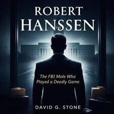 Robert Hanssen: The FBI Mole Who Played a Deadly Game - free audiobook