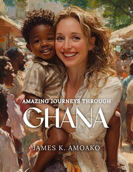 Amazing Journeys Through Ghana - free ebook