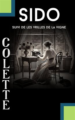 Sido ; Suivi de Les vrilles de la vigne (Contient la biographie de L'autrice) - free ebook
