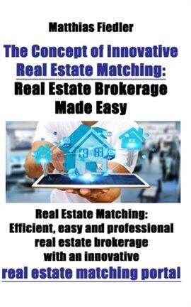 The Concept of Innovative Real Estate Matching: Real Estate Brokerage Made Easy - free ebook