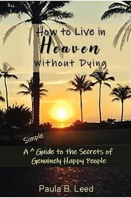 How to Live in Heaven Without Dying: A Simple Guide to the Secrets of Genuinely Happy People - free ebook
