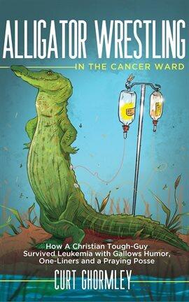 Alligator Wrestling in the Cancer Ward - free ebook