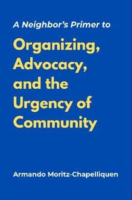 A Neighbor's Primer to Organizing, Advocacy, and the Urgency of Community - free ebook