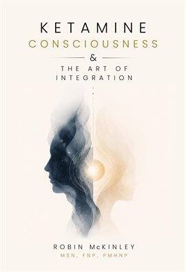 Ketamine, Consciousness & the Art of Integration - free ebook