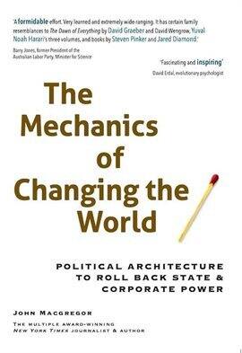 The Mechanics of Changing the World: Political Architecture to Roll Back State & Corporate Power - free ebook