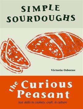 Simple Sourdoughs: The Curious Peasant: Cookery, Craft, and Culture - free ebook