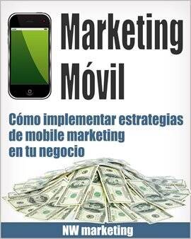 Marketing Móvil - Cómo Implementar Estrategias De Mobile Marketing En Tu Negocio - free ebook