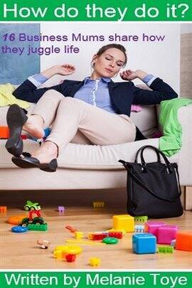 How Do They Do It? 16 Business Mums Share How They Juggle Life - free ebook