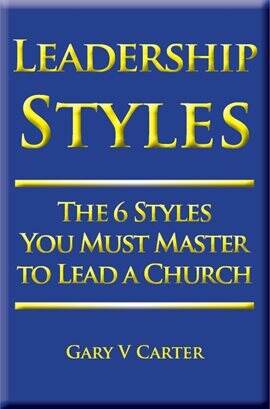 Leadership Styles: The 6 Styles You Must Master to Lead a Church - free ebook