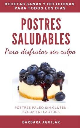 Azucar ni Lactosa Postres Saludables para Disfrutar sin Culpa. Postres Paleo sin Gluten - free ebook