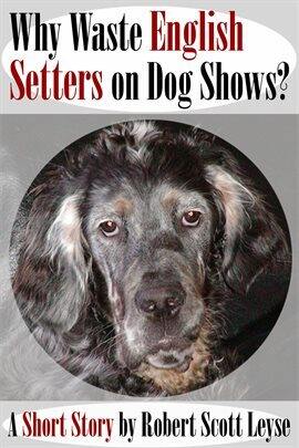 Why Waste English Setters on Dog Shows? - free ebook