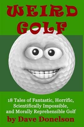 Weird Golf: 18 Tales of Fantastic, Horrific, Scientifically Impossible, and Morally Reprehensible G… - free ebook