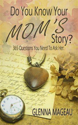 Do You Know Your Mom's Story? 365 Questions You Need to Ask Her - free ebook
