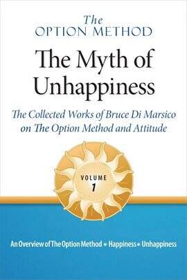 The Option Method: The Myth of Unhappiness: The Collected Works of Bruce DI Marsico on the Option - free ebook