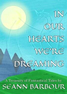 In Our Hearts We're Dreaming: A Treasury of Fantastical Tales - free ebook