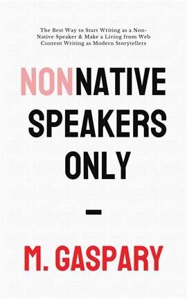 Non-Native Speakers Only: The Best Way to Start Writing as a Non-Native Speaker & Make a Living Fro… - free ebook
