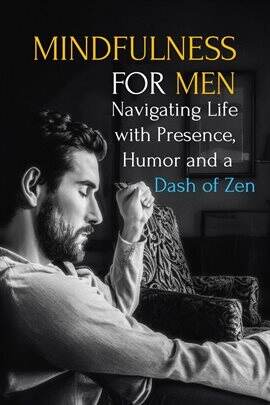 Mindfulness for Men: Mastering the Art of Presence, Humor and a Dash of Zen - free ebook