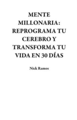 Mente millonaria: Reprograma tu cerebro y transforma tu Vida en 30 días ...