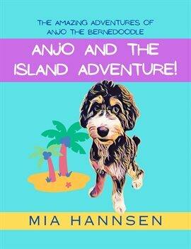 Anjo and the Island Adventure! The Amazing Adventures of Anjo the Bernedoodle - free ebook
