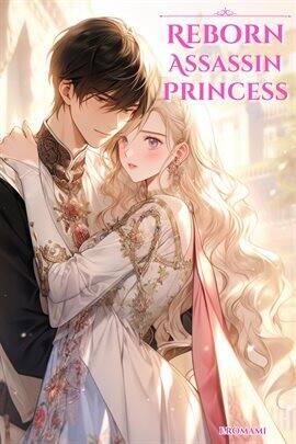 Reborn Assassin Princess: The Only Path to Revenge Is Falling in Love! - free ebook