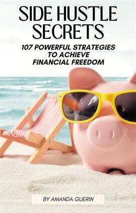 Side Hustle Secrets: 107 Powerful Strategies to Achieve Financial Freedom - free ebook