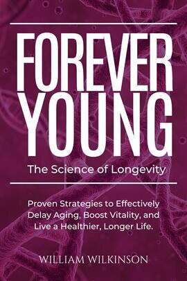 Forever Young the Science of Longevity Proven Strategies to Effectively Delay Aging, Boost Vitality… - free ebook