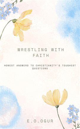 Wrestling With Faith: Honest Answers to Christianity's Toughest Questions - free ebook