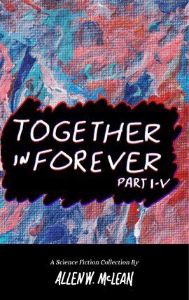 Together in Forever: Part I-V: A Science Fiction Collection - free ebook