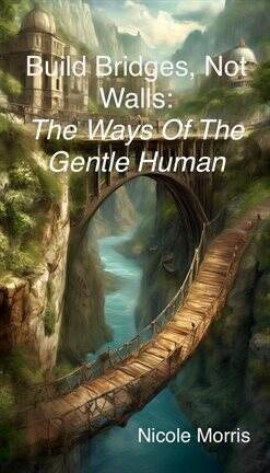 Build Bridges, Not Walls: The Ways of the Gentle Human - free ebook