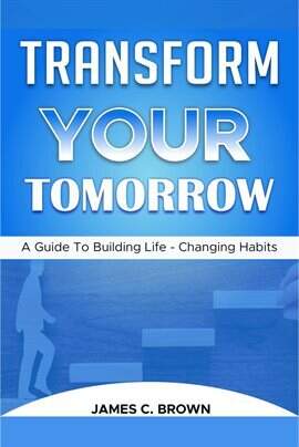 Transform Your Tomorow - A Guide to Building Life-Changing Habits - free ebook