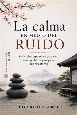La calma en medio del ruido Principios japoneses para vivir con equilibrio y mejorar tus relaciones… - free ebook