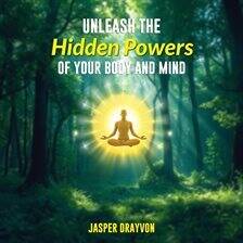 Unleash the Hidden Powers of Your Body and Mind - free audiobook