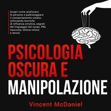 Psicologia oscura e manipolazione: Scopri come analizzare le persone e padroneggiare il comportam... - free audiobook