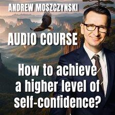 Audio Course - How to Achieve a Higher Level of Self-Confidence? - free audiobook
