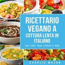 Ricettario Vegano a Cottura Lenta In Italiano/ Slow Cooker Vegan Cookbook In Italian - free audiobook