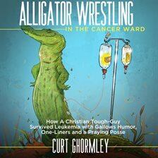 Alligator Wrestling in the Cancer Ward - free audiobook