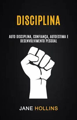 Disciplina: Auto Disciplina, Confiança, Autoestima e Desenvolvimento Pessoal - free ebook