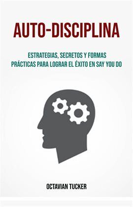 Auto-Disciplina: Estrategias, Secretos Y Formas Prácticas Para Lograr El Éxito En Say You Do - free ebook