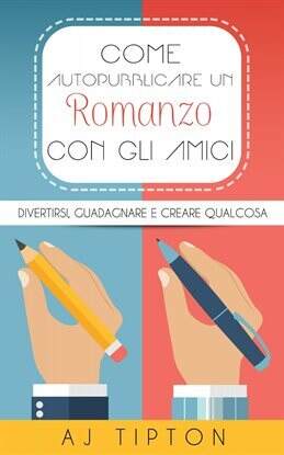Come Autopubblicare un Romanzo con gli Amici - free ebook