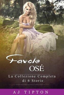 Favole Osé: La Collezione Completa di 6 Storie - free ebook