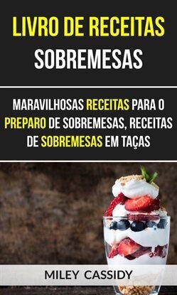 Livro de receitas: Sobremesas: Maravilhosas Receitas Para o Preparo de Sobremesas, Receitas de Sobr… - free ebook