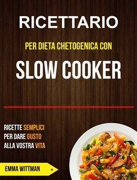 Ricettario per Dieta Chetogenica con Slow Cooker: Ricette Semplici per Dare Gusto alla Vostra Vita - free ebook