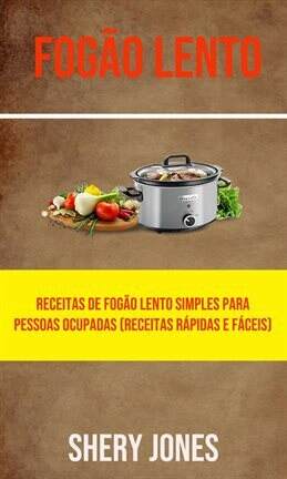 Fogão Lento: Receitas De Fogão Lento Simples Para Pessoas Ocupadas (Receitas Rápidas E Fáceis) - free ebook