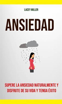 Supere La Ansiedad Naturalmente Y Disfrute De Su Vida Y Tenga Éxito - free ebook
