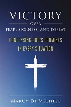 Victory Over Fear, Sickness, and Defeat: Confessing God's Promises in Every Situation - free ebook